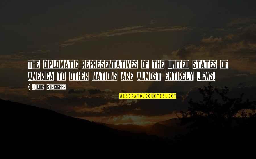 United States Of America Quotes By Julius Streicher: The diplomatic representatives of the United States of United States Of America Quotes By Julius Streicher: The diplomatic representatives of the United States of
