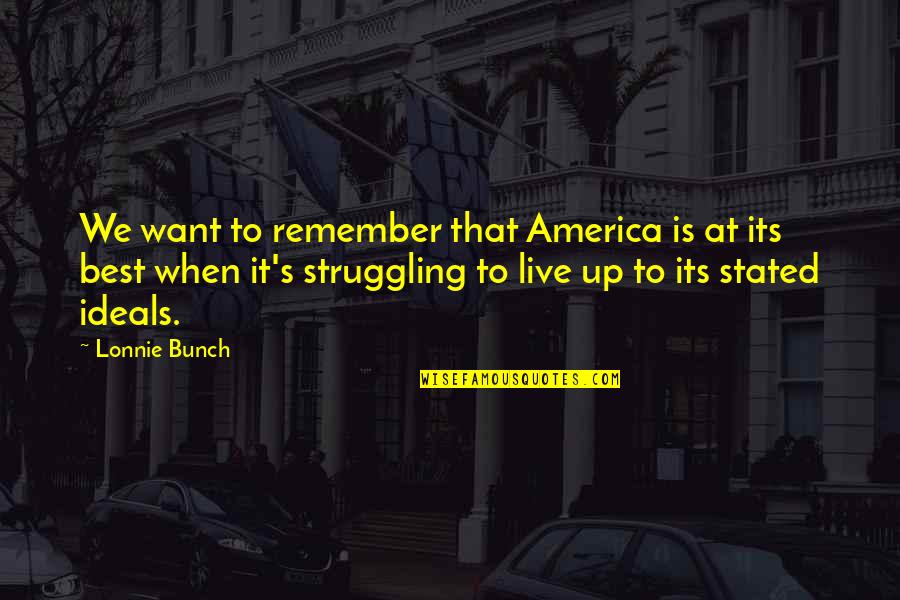 United States Of America Quotes By Lonnie Bunch: We want to remember that America is at United States Of America Quotes By Lonnie Bunch: We want to remember that America is at
