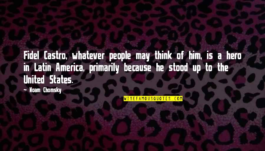 United States Of America Quotes By Noam Chomsky: Fidel Castro, whatever people may think of him,