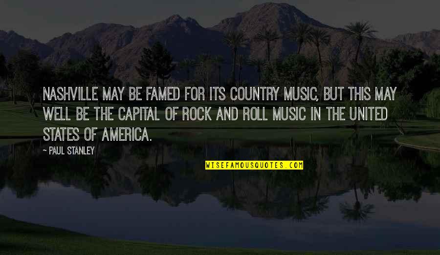 United States Of America Quotes By Paul Stanley: Nashville may be famed for its country music, United States Of America Quotes By Paul Stanley: Nashville may be famed for its country music,