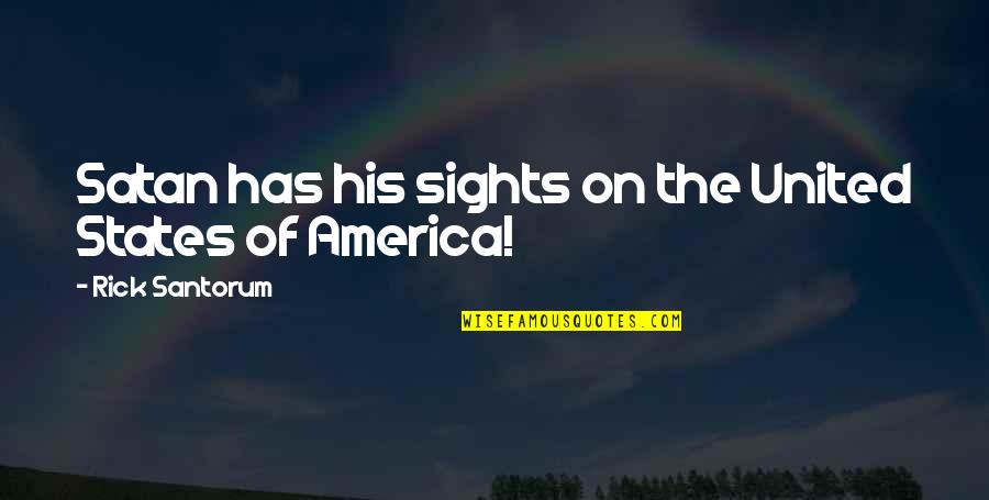 United States Of America Quotes By Rick Santorum: Satan has his sights on the United States