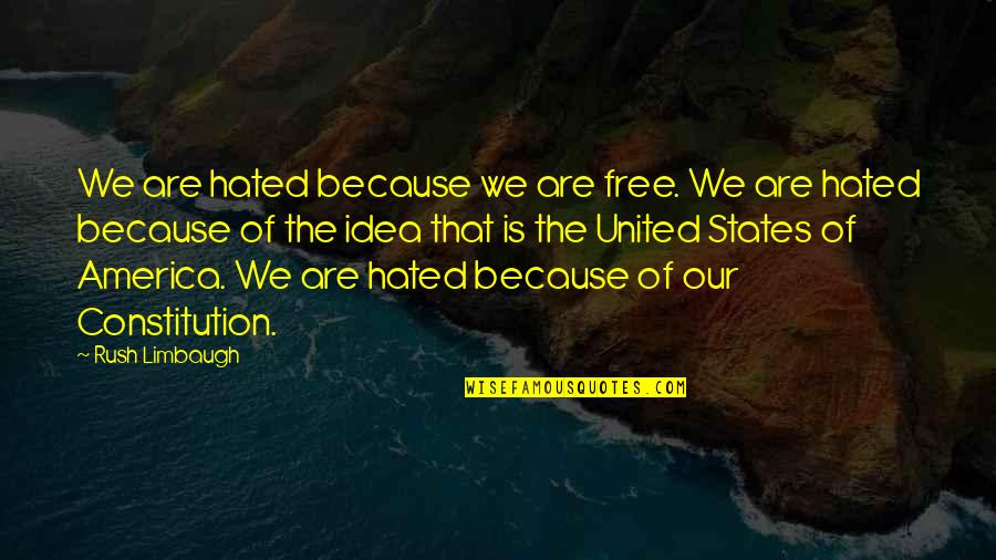 United States Of America Quotes By Rush Limbaugh: We are hated because we are free. We United States Of America Quotes By Rush Limbaugh: We are hated because we are free. We
