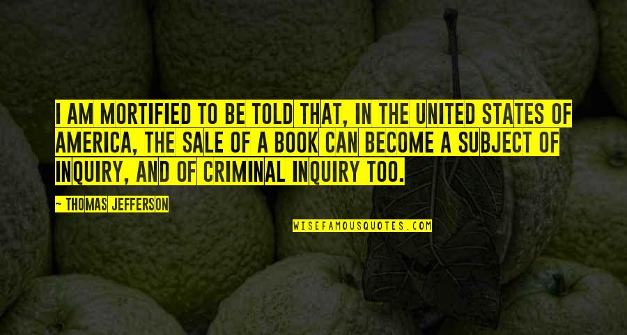 United States Of America Quotes By Thomas Jefferson: I am mortified to be told that, in United States Of America Quotes By Thomas Jefferson: I am mortified to be told that, in