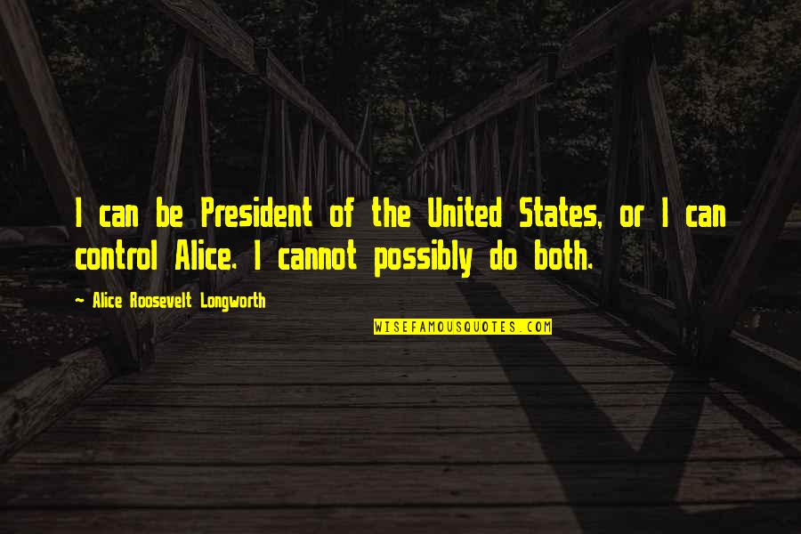 United States President Quotes By Alice Roosevelt Longworth: I can be President of the United States,