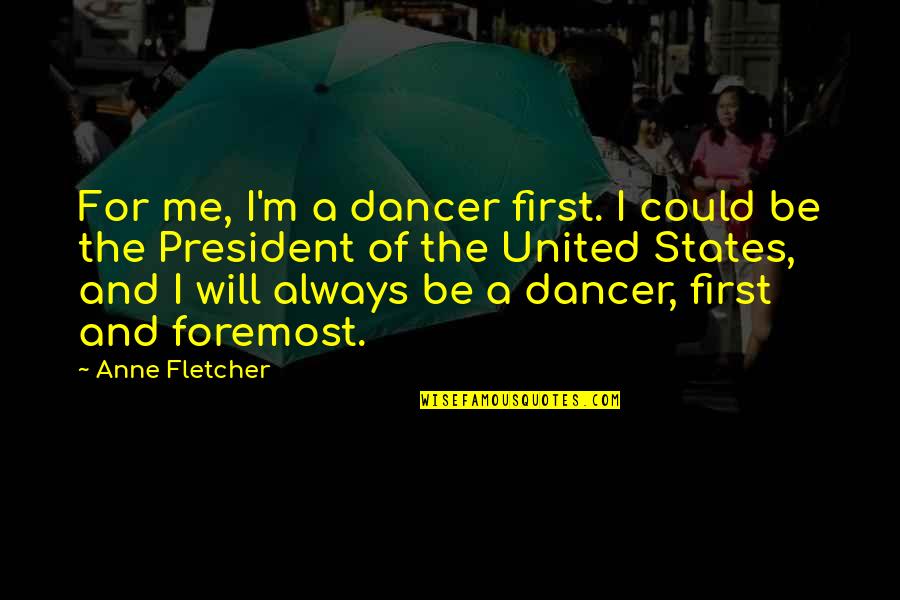 United States President Quotes By Anne Fletcher: For me, I'm a dancer first. I could