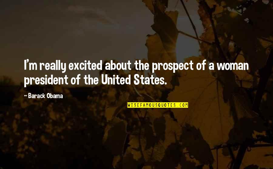 United States President Quotes By Barack Obama: I'm really excited about the prospect of a