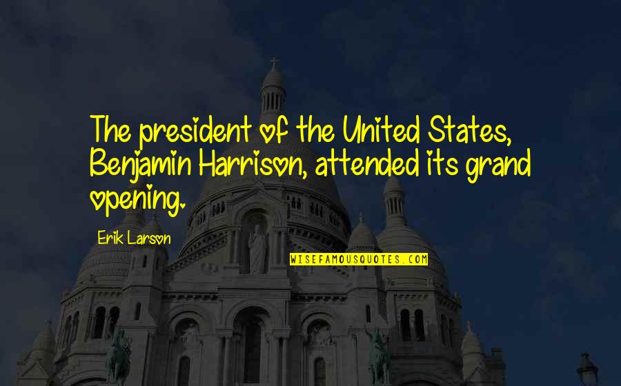 United States President Quotes By Erik Larson: The president of the United States, Benjamin Harrison,