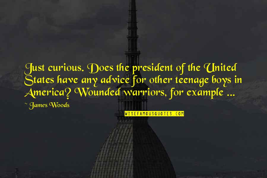 United States President Quotes By James Woods: Just curious. Does the president of the United