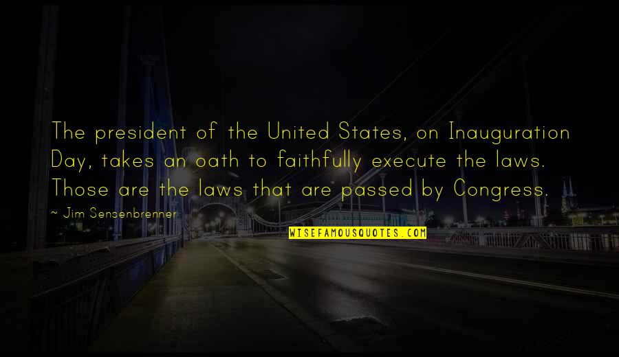 United States President Quotes By Jim Sensenbrenner: The president of the United States, on Inauguration