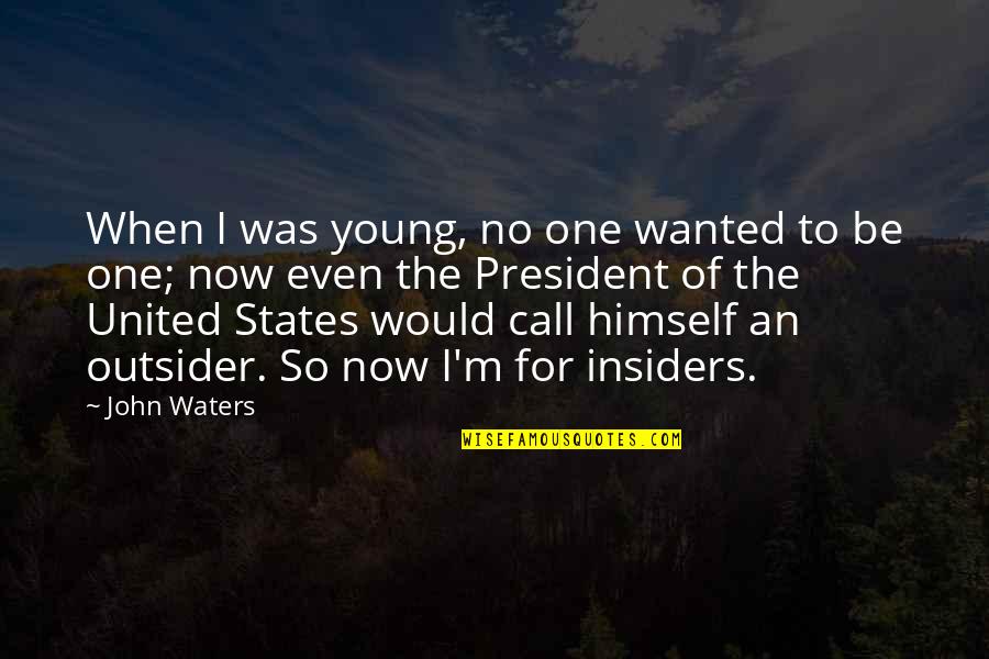 United States President Quotes By John Waters: When I was young, no one wanted to