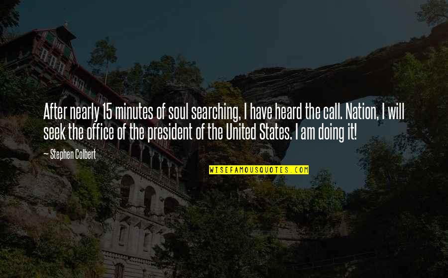 United States President Quotes By Stephen Colbert: After nearly 15 minutes of soul searching, I
