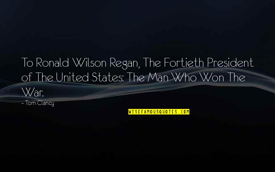 United States President Quotes By Tom Clancy: To Ronald Wilson Regan, The Fortieth President of