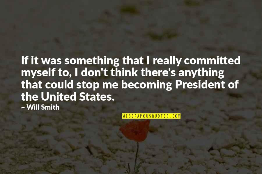 United States President Quotes By Will Smith: If it was something that I really committed