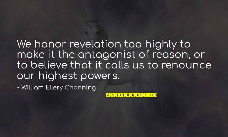 United States Presidents Famous Quotes By William Ellery Channing: We honor revelation too highly to make it