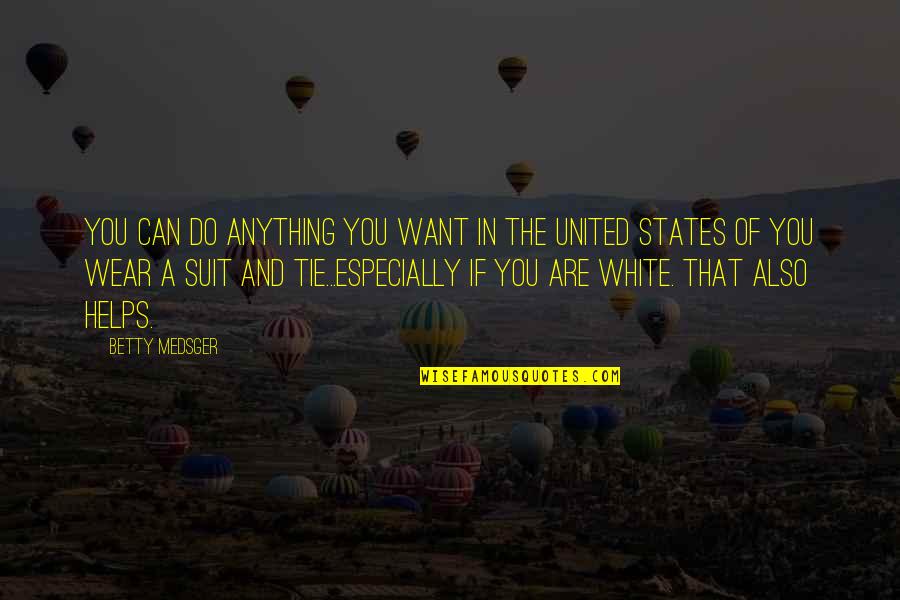 United States Quotes By Betty Medsger: You can do anything you want in the