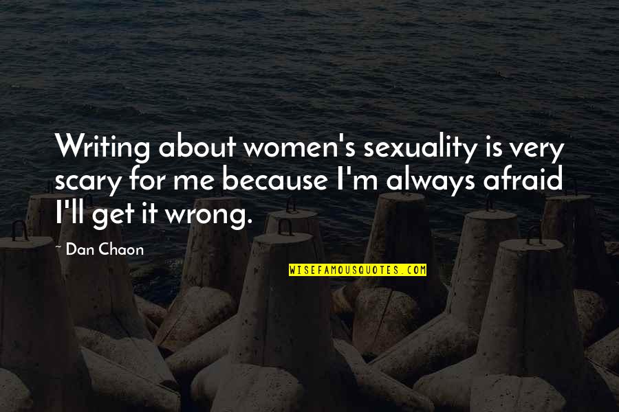 United States Soldiers Quotes By Dan Chaon: Writing about women's sexuality is very scary for