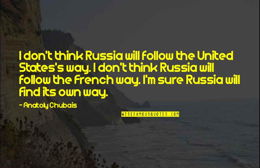 United Way Quotes By Anatoly Chubais: I don't think Russia will follow the United