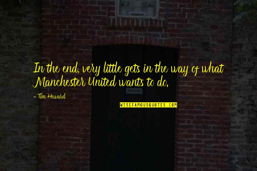 United Way Quotes By Tim Howard: In the end, very little gets in the