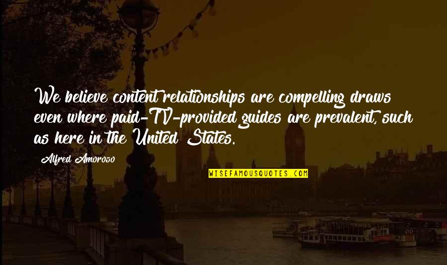 United We Are Quotes By Alfred Amoroso: We believe content relationships are compelling draws even