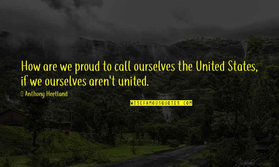 United We Are Quotes By Anthony Heetland: How are we proud to call ourselves the