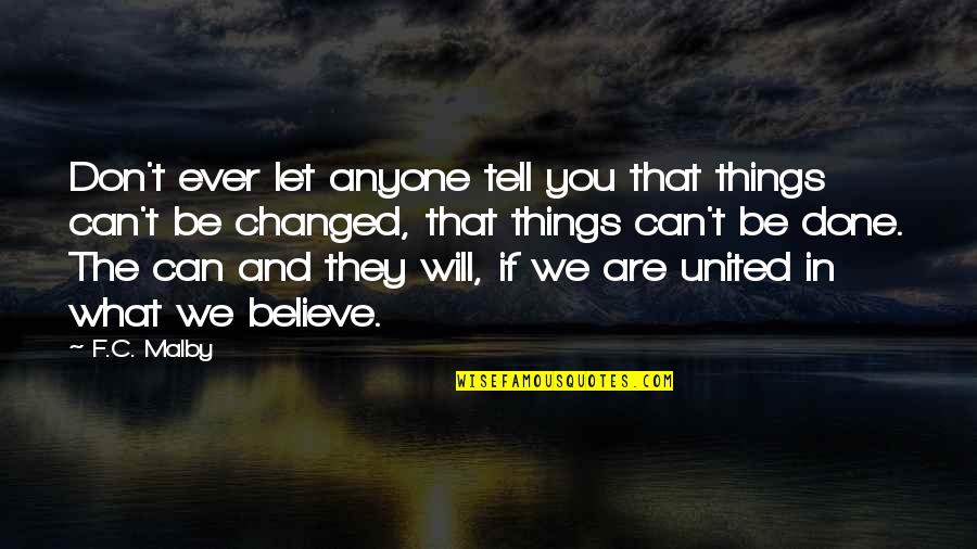 United We Are Quotes By F.C. Malby: Don't ever let anyone tell you that things