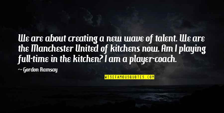 United We Are Quotes By Gordon Ramsay: We are about creating a new wave of