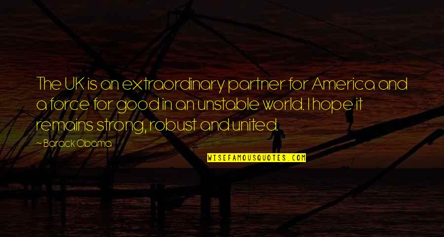 United We Are Strong Quotes By Barack Obama: The UK is an extraordinary partner for America