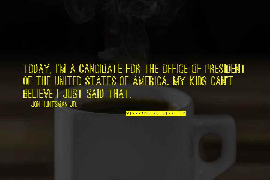 United We Can Quotes By Jon Huntsman Jr.: Today, I'm a candidate for the office of