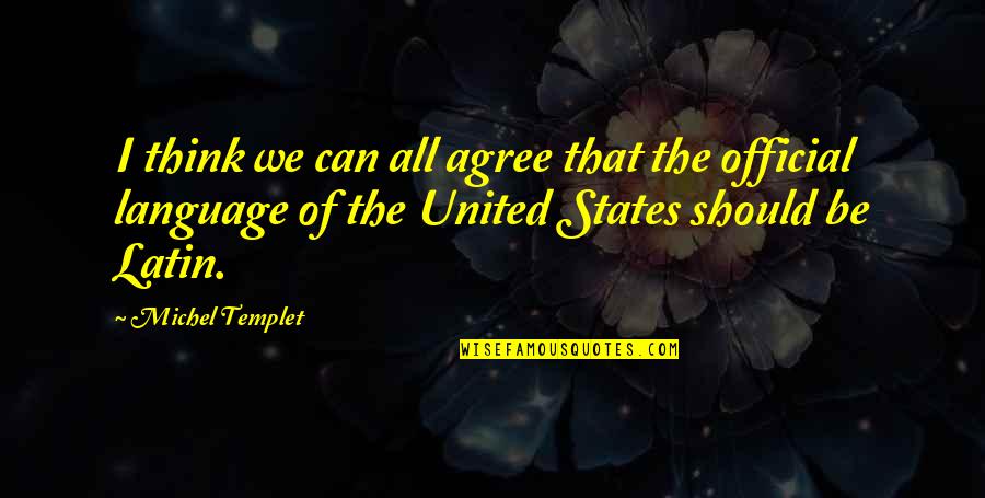 United We Can Quotes By Michel Templet: I think we can all agree that the