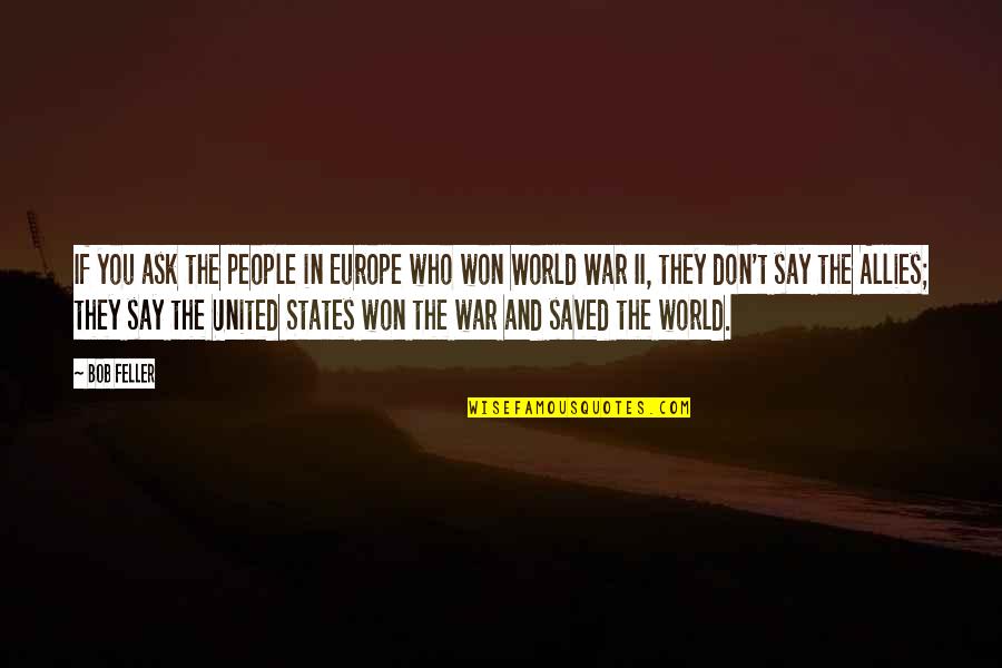 United World Quotes By Bob Feller: If you ask the people in Europe who