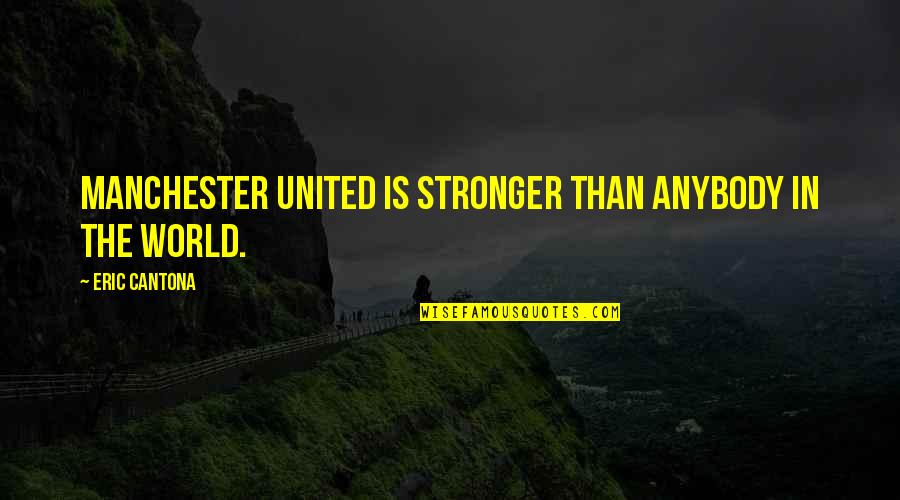 United World Quotes By Eric Cantona: Manchester United is stronger than anybody in the