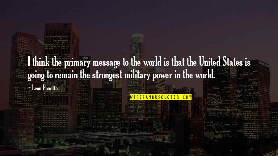 United World Quotes By Leon Panetta: I think the primary message to the world