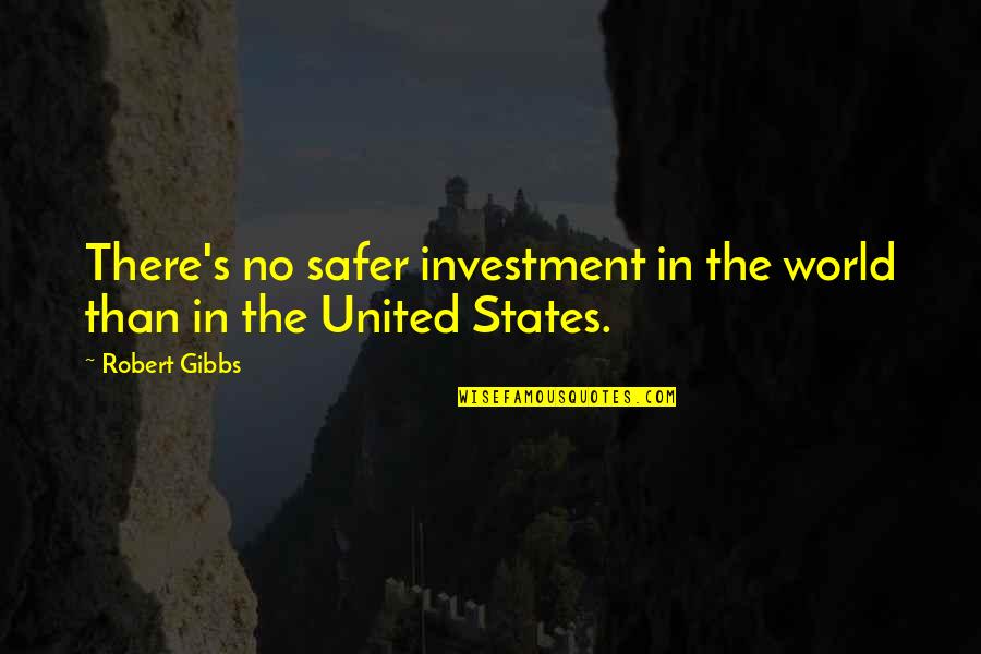 United World Quotes By Robert Gibbs: There's no safer investment in the world than