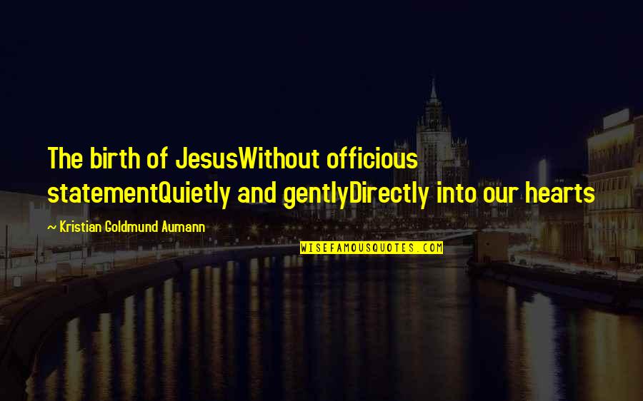 Unitedangelsdream Quotes By Kristian Goldmund Aumann: The birth of JesusWithout officious statementQuietly and gentlyDirectly