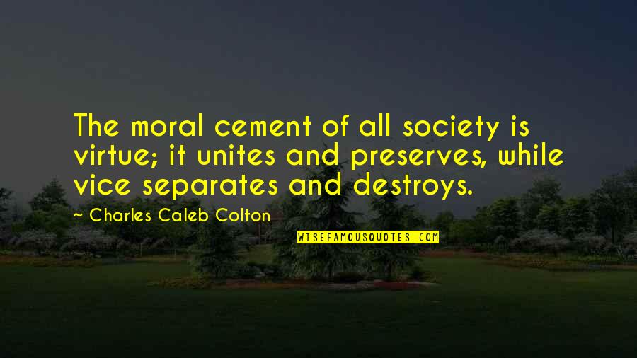 Unites Quotes By Charles Caleb Colton: The moral cement of all society is virtue;