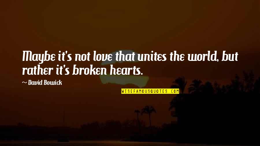 Unites Quotes By David Bowick: Maybe it's not love that unites the world,