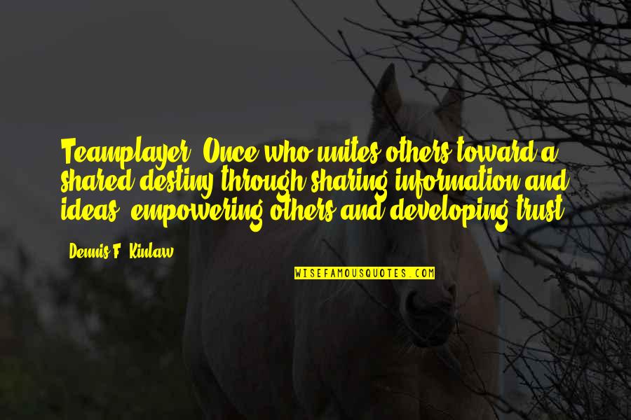 Unites Quotes By Dennis F. Kinlaw: Teamplayer: Once who unites others toward a shared