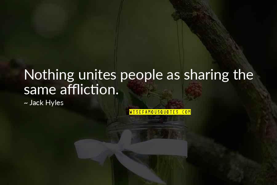 Unites Quotes By Jack Hyles: Nothing unites people as sharing the same affliction.