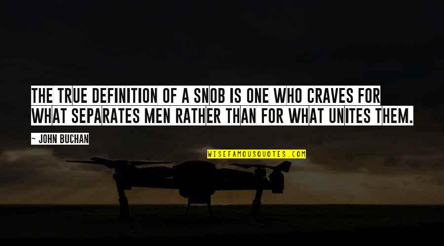 Unites Quotes By John Buchan: The true definition of a snob is one