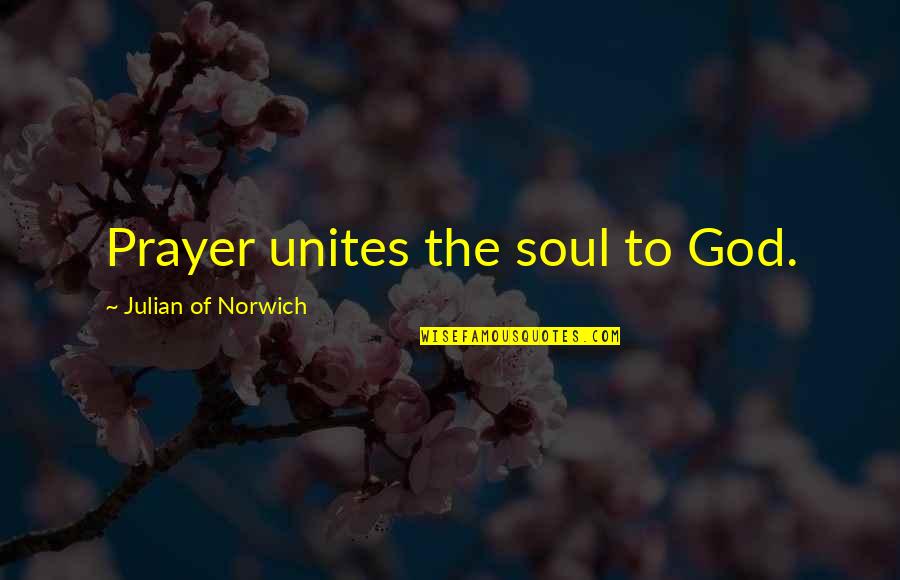 Unites Quotes By Julian Of Norwich: Prayer unites the soul to God.