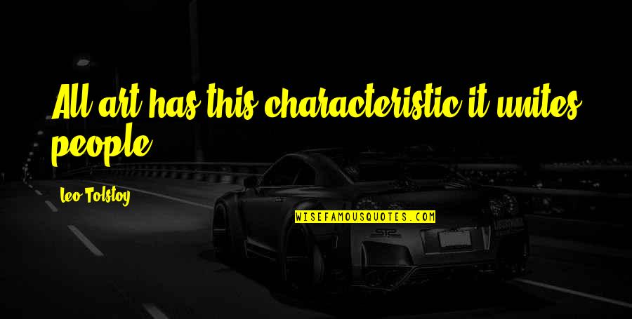 Unites Quotes By Leo Tolstoy: All art has this characteristic-it unites people.