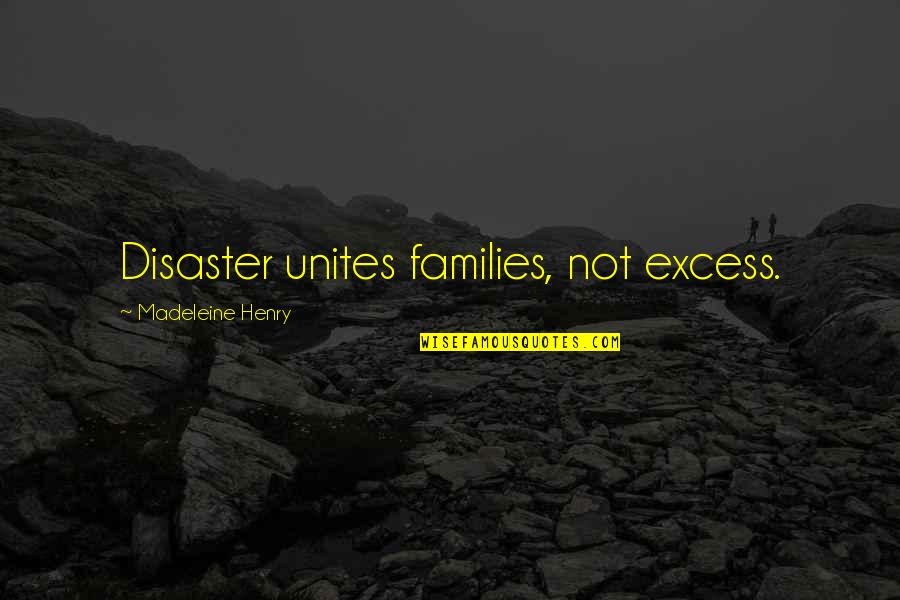 Unites Quotes By Madeleine Henry: Disaster unites families, not excess.