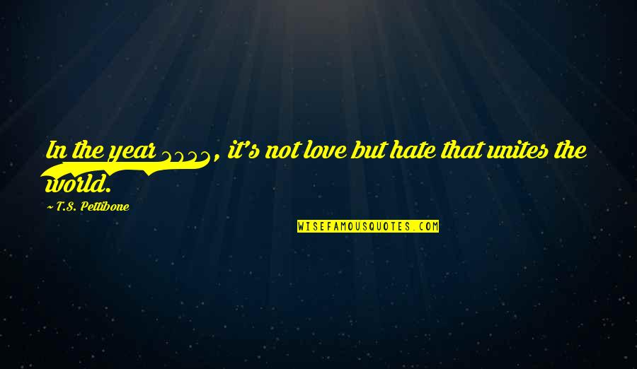 Unites Quotes By T.S. Pettibone: In the year 2052, it's not love but