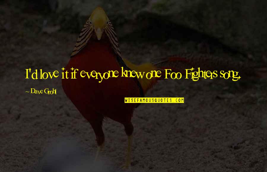 Unitez Quotes By Dave Grohl: I'd love it if everyone knew one Foo Unitez Quotes By Dave Grohl: I'd love it if everyone knew one Foo