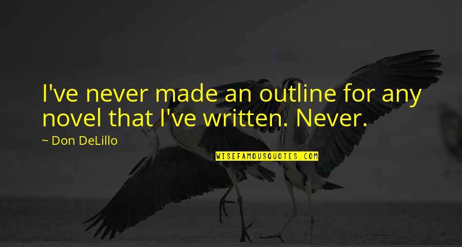Unitez Quotes By Don DeLillo: I've never made an outline for any novel