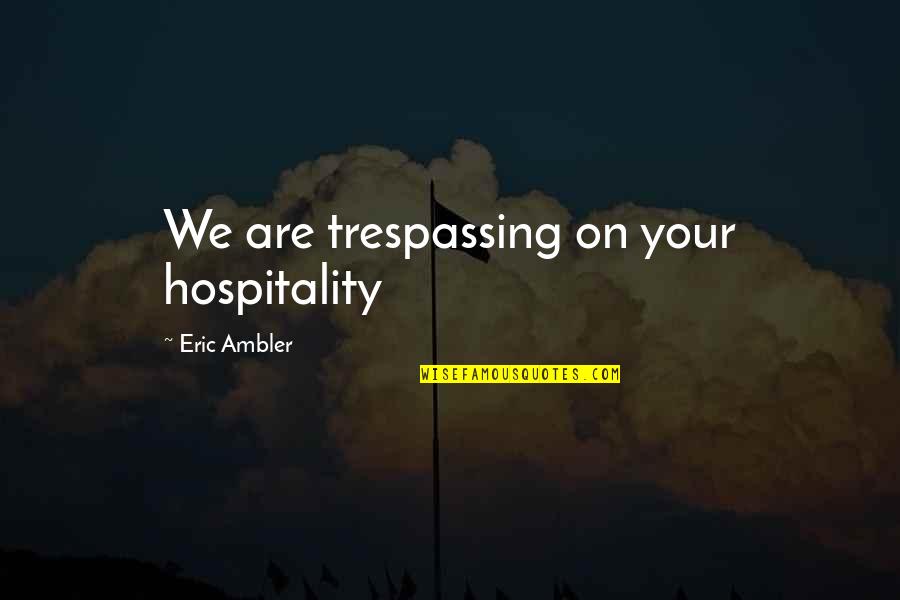 Unitez Quotes By Eric Ambler: We are trespassing on your hospitality Unitez Quotes By Eric Ambler: We are trespassing on your hospitality