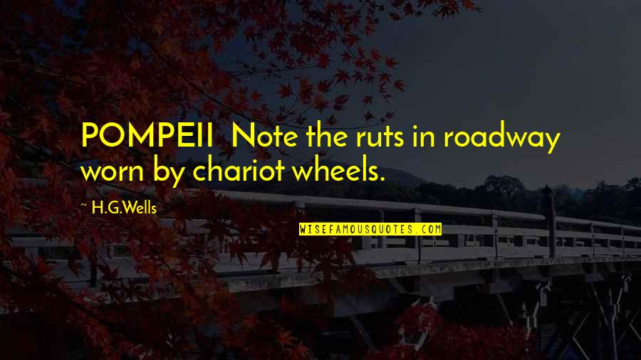 Unitez Quotes By H.G.Wells: POMPEII Note the ruts in roadway worn by
