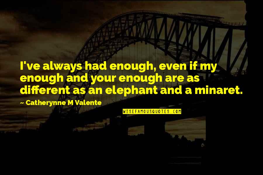 Unitime Clock Quotes By Catherynne M Valente: I've always had enough, even if my enough