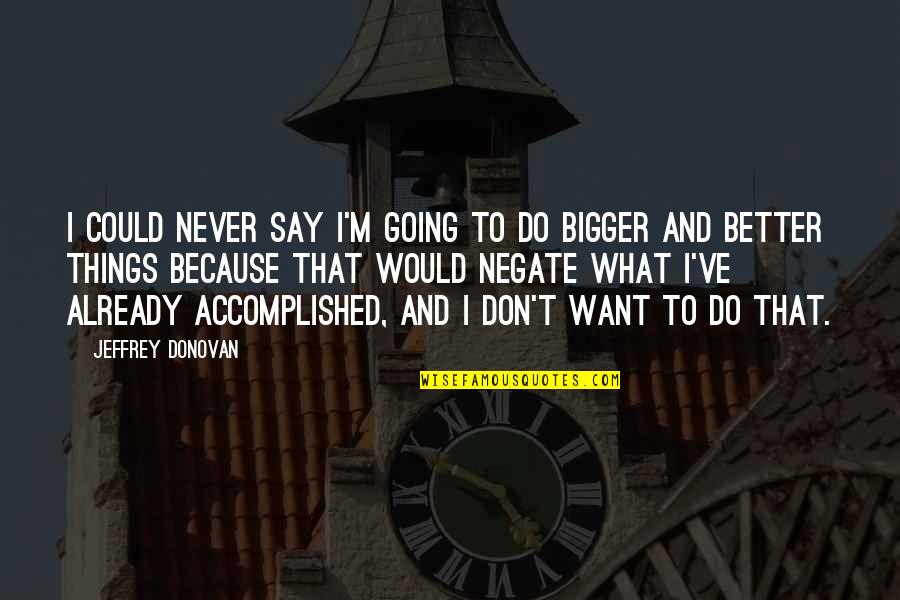 Unitime Scheduling Quotes By Jeffrey Donovan: I could never say I'm going to do Unitime Scheduling Quotes By Jeffrey Donovan: I could never say I'm going to do