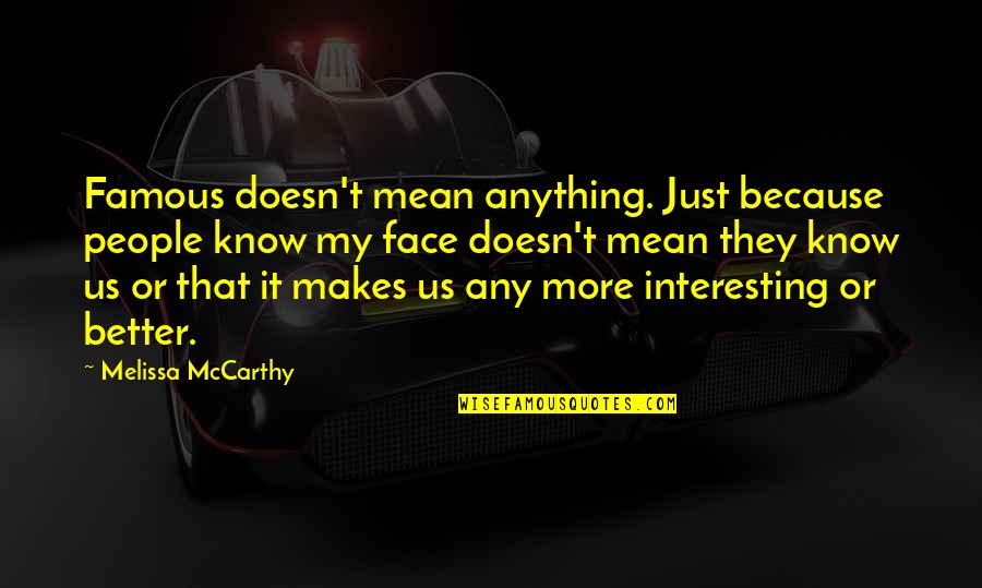 Unitime Scheduling Quotes By Melissa McCarthy: Famous doesn't mean anything. Just because people know Unitime Scheduling Quotes By Melissa McCarthy: Famous doesn't mean anything. Just because people know